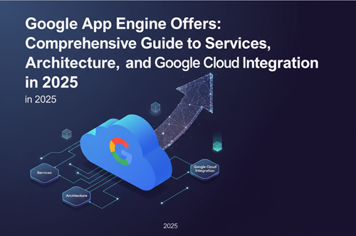 Comprehensive Guide to Services, Architecture, and Google Cloud Integration in 2025