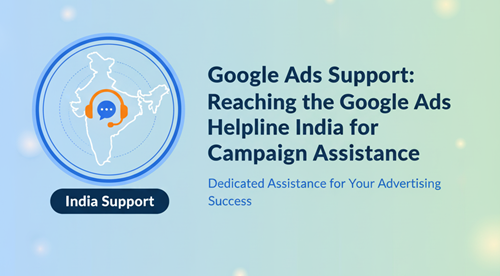 Google Ads Support: Reaching the Google Ads Helpline India for Campaign Assistance